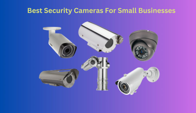 Best Security Cameras For Small Businesses