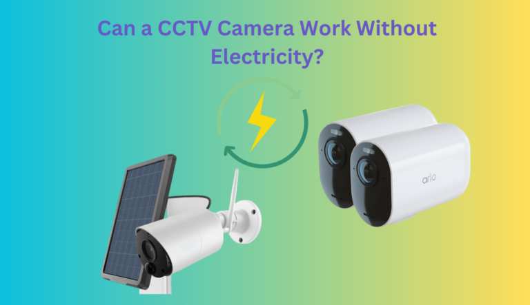 Can a CCTV Camera Work Without Electricity?