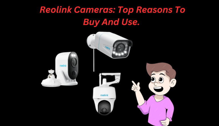 Reolink Cameras: Top Reasons To Buy And Use.