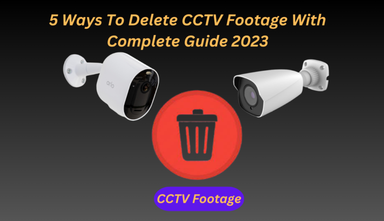 5 Ways To Delete CCTV Footage With Complete Guide 2023
